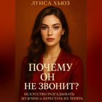 Луиса Хьюз. Почему он не звонит? Искусство разгадывать мужчин и перестать их терять
