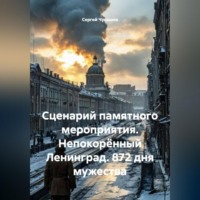 Сергей Чувашов. Сценарий памятного мероприятия. Непокорённый Ленинград. 872 дня мужества