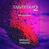 Михаил Павлович Рожков. Таблетка 2: Инструкция