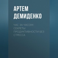 Артем Демиденко. Час за часом: Секреты продуктивности без стресса