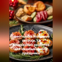 Сергей Чувашов. Новогодние холодные закуски. 12 изысканных рецептов для незабываемого праздника