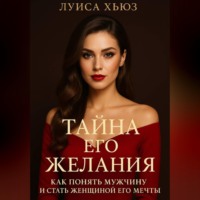 . Тайна его желания. Как понять мужчину и стать женщиной его мечты
