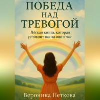 Вероника Баязитовна Петкова. Победа над тревогой, или легкая книга, которая успокоит вас за один час