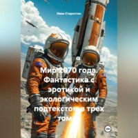 . Мир 2070 года Фантастика с эротикой и экологическим подтекстом в трех томах