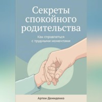Артем Демиденко. Секреты спокойного родительства: Как справляться с трудными моментами