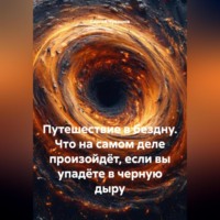 Сергей Чувашов. Путешествие в бездну. Что на самом деле произойдёт, если вы упадёте в черную дыру