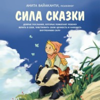 . Сила сказки. Добрые послания, которые помогают ребенку верить в себя, чувствовать свою ценность и находить внутреннюю силу