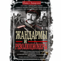 П. П. Заварзин. Жандармы и революционеры. Секретные приемы политического сыска. Вербовка и засылка агентов. Противодействие террористам и государственным преступникам. Лучшие операции Особого корпуса жандармов