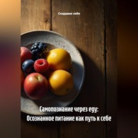 . Самопознание через еду: Осознанное питание как путь к себе