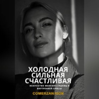 . Холодная, Сильная, Счастливая. Искусство женских границ и внутренней силы
