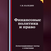 Сергей Каледин. Финансовые политика и право. Аттестационные тесты с ответами