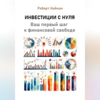 Роберт Найман. Инвестиции с нуля. Ваш первый шаг к финансовой свободе