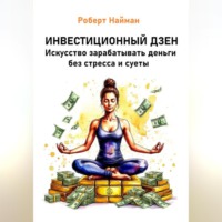 Роберт Найман. Инвестиционный дзен. Искусство зарабатывать деньги без стресса и суеты