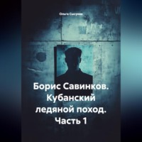 Ольга Сергеевна Сысуева. Борис Савинков. Кубанский ледяной поход. Часть 1.