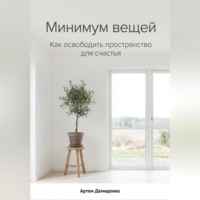 Артем Демиденко. Минимум вещей: Как освободить пространство для счастья