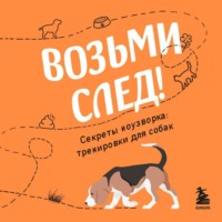 . Возьми след! Секреты ноузворка: тренировки для собак