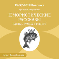 Аркадий Аверченко. Юмористические рассказы. Часть 1. Чудеса в решете