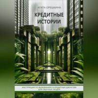 Агата Орешкина. Кредитные истории. Инструкция по выживанию в кредитных джунглях для обычных людей