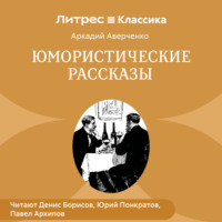Аркадий Аверченко. Юмористические рассказы