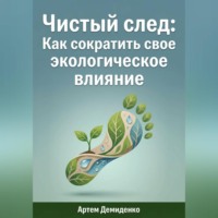 Артем Демиденко. Чистый след: Как сократить свое экологическое влияние