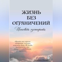 . Жизнь без ограничений – Исповедь Эзотерика
