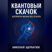 Николай Щербатюк. Квантовый Скачок: Алгоритм Жизни Без Отката