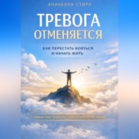 . Тревога отменяется. Как перестать бояться и начать жить