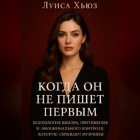 . Когда он не пишет первым. Психология выбора, притяжения и эмоционального контроля, которую скрывают мужчины