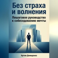 . Без страха и волнения: Пошаговое руководство к собеседованию мечты