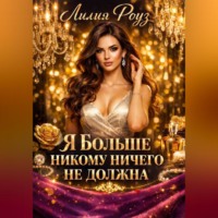 Лилия Роуз. Я больше никому ничего не должна.