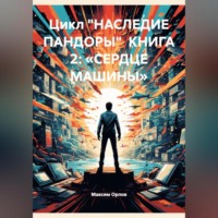 . Цикл «НАСЛЕДИЕ ПАНДОРЫ» КНИГА 2: «СЕРДЦЕ МАШИНЫ»