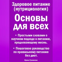 Ирина Суховеева. Здоровое питание (нутрициология) Основы для всех. Простыми словами о научном подходе к питанию, продлевающему жизнь. Пошаговое руководство по правильному питанию без диет.
