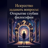 Артем Демиденко. Искусство задавать вопросы: Открытие глубин философии