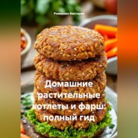 Романова Виктория. Домашние растительные котлеты и фарш: полный гид