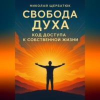 Николай Щербатюк. Свобода Духа: Код Доступа к Собственной Жизни
