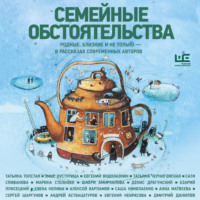 Татьяна Толстая. Семейные обстоятельства. Родные, близкие и не только – в рассказах современных авторов