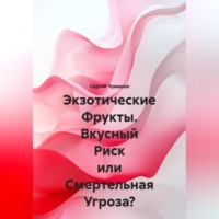 Сергей Чувашов. Экзотические Фрукты. Вкусный Риск или Смертельная Угроза?