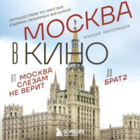 . Москва в кино. Путешествие по местам съемок любимых фильмов. От «Москва слезам не верит» до «Брат 2»