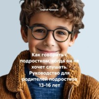 . Как говорить с подростком, когда он не хочет слушать. Руководство для родителей подростков 13-16 лет