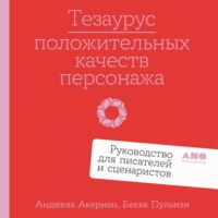 Анджела Акерман. Тезаурус положительных качеств персонажа: Руководство для писателей и сценаристов