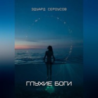 Эдуард Сероусов. Глухие боги