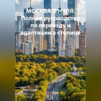Татьяна Германовна Осина. МОСКВА С НУЛЯ: «Полное руководство по переезду и адаптации в столице»