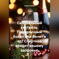 Сергей Чувашов. Смертельный коктейль. Праздничный бокал или билет в ад? Спиртное вредит вашему здоровью