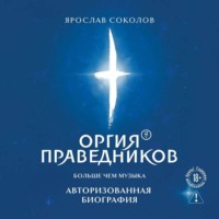 . Оргия Праведников: больше, чем музыка. Авторизованная биография