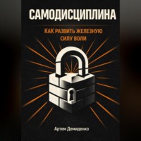 Артем Демиденко. Самодисциплина: Как развить железную силу воли
