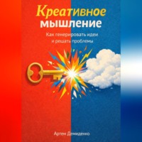Артем Демиденко. Креативное мышление: Как генерировать идеи и решать проблемы