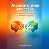 Артем Демиденко. Эмоциональный интеллект: Как управлять эмоциями и понимать других