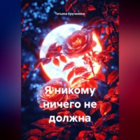 Татьяна Кручинина. Я никому ничего не должна