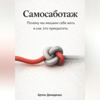 Артем Демиденко. Самосаботаж: Почему мы мешаем себе жить и как это прекратить