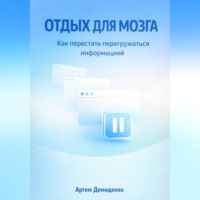 . Отдых для мозга: Как перестать перегружаться информацией